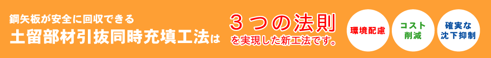 鋼矢板が安全に回収できる土留部材引抜同時充填工法は３つの法則を実現した新工法です。